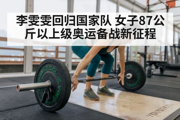 李雯雯回归国家队 女子87公斤以上级奥运备战新征程